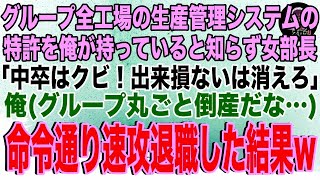 【スカッと】グループの全工場の生産管理システムの特許権を俺が持っていると知らず女部長「中卒はクビ！無能の出来損ないは消えろ！」俺（グループ丸ごと倒産だな…）→命令通り速攻退職した結果w