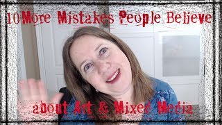 10 More Mistakes or Misconceptions people believe about Mixed Media-- and a few tips!!