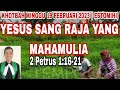 KHOTBAH MINGGU 19 FEBRUARI 2023: 2 PETRUS 1:16-21 YESUS SANG RAJA YANG MAHAMULIA