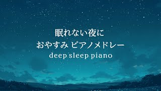 眠れない夜に おやすみ ピアノメドレー【睡眠用BGM】Deep Sleep Piano　Medley