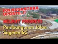 IKN Nusantara Update !!!, Melihat Progress Pembangunan Jalan Bebas Hambatan Segmen 6C, KIPP IKN