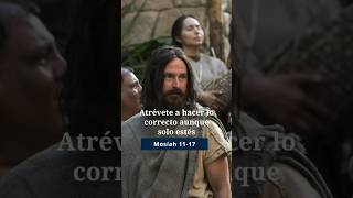 Atrévete a hacer lo correcto aunque solo estés | Mosíah 11–17