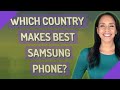 Which country makes best Samsung phone?