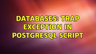 Databases: Trap Exception in POSTGRESQL script (2 Solutions!!)