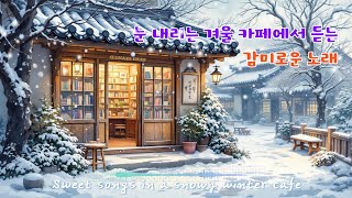 ᴄᴀғᴇ ᴘʟᴀʏʟɪsᴛ 💖 눈 내리는 겨울 카페에서 듣는 감미로운 노래 🌨️ Sweet melody 🎶 Sweet songs in a snowy winter cafe