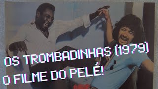 MEMÓRIAS - EPISÓDIO 61 - OS TROMBADINHAS (1979) O FILME DO PELÉ!