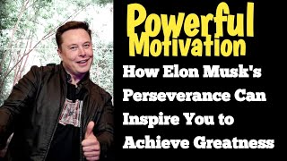 How Elon Musk's Perseverance Can Inspire You to Achieve Greatness | English