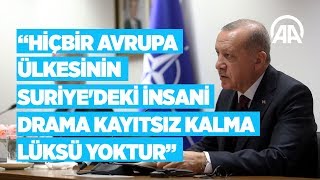 Cumhurbaşkanı Erdoğan: Hiçbir Avrupa ülkesinin Suriye'deki insani drama kayıtsız kalma lüksü yoktur