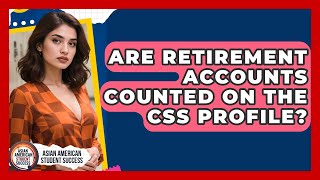 Are Retirement Accounts Counted On The CSS Profile? - Asian American Student Success