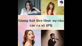 Giọng hát live thực sự của các ca sỹ (P1)