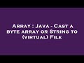 Array : Java - Cast a byte array or String to (virtual) File