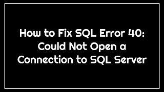 Fix SQL Error 40: Could Not Open a Connection to SQL Server