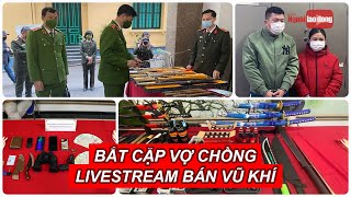 Bắt cặp vợ chồng livestream bán vũ khí | Báo Người Lao Động