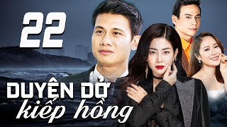 DUYÊN DỞ KIẾP HỒNG - TẬP 22 | PHIM TRUYỀN HÌNH VIỆT NAM | PHIM TÌNH CẢM - TÂM LÝ XÃ HỘI VIỆT NAM