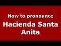 How to pronounce Hacienda Santa Anita (Mexico/Mexican Spanish) - PronounceNames.com