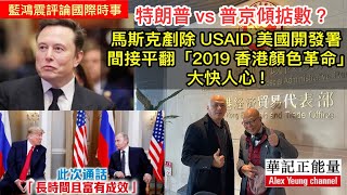 華記2月15報導：藍鴻震評論國際時事，特朗普vs普京傾掂數？馬斯克剷除USAID美國開發署間接平反「2019香港顏色革命」大快人心!