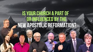 IS YOUR CHURCH A PART OF OR INFLUENCED BY THE NEW APOSTOLIC REFORMATION?