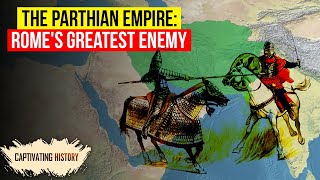 The Parthian Empire: Romes Greatest Enemy