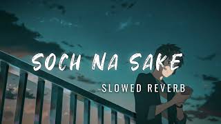 soch na sake - Slowed reverb | lofi lyrics song | arijit singh latest song | trending song #love