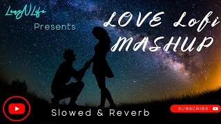 Love Lofi Mashup | Arijit Singh [ Slowed + Reverb ] | Relax Lofi Songs | Love Feeling Mashup