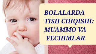 Bolalarda tish chiqishi: Muammo va yechimlar