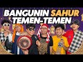 BANGUNIN SAHUR TEMEN TEMEN