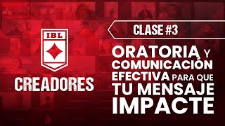 Oratoria y comunicación efectiva para que tu mensaje impacte. | Clase #3 | Creadores / MB / IBL