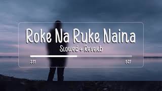 Roke Na Ruke Naina (Slowed + Reverb) - Arijit Singh | Badrinath Ki Dulhaniya | Lofi Songs