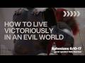 How to Live Victoriously in an Evil World