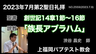 2023年7月9日聖日礼拝説教 創世記14:1~16「族長アブラハム」渋谷昌史 師