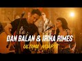 Dan Balan & Irina Rimes - Ultima Noapte | Official Music Video