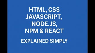 HTML, CSS, JavaScript, Node.js, npm & React – Explained Simply