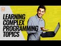 How Do I Learn Complex And Big Programming Topics?