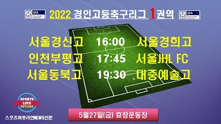 [2022경인고등축구리그] 경인리그1- 2022년5월27일(금) 16:00 서울경신고 대 서울경희고 17:45 인천부평고 대 서울JHL FC  19:30 서울동북고 대 대중예술고