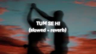 Tum Se Hi  (slowed+reverb) | Jab We Met | Kareena Kapoor,Shahid Kapoor | Mohit Chauhan