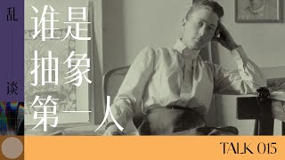 乱谈 Talk | 谁是抽象第一人 | The very first artist of abstract painting