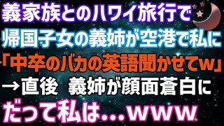 義家族とのハワイ旅行で帰国子女の義姉が私に空港で「中卒のバカの英語聞かせてw」→直後、義姉が顔面蒼白に。だって私はwww【修羅場】