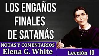 Lección 10 - LOS ENGAÑOS FINALES DE SATANÁS - Notas y comentarios Elena G. White - Escuela sabática