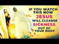 JESUS WILL REMOVE ALL SICKNESS FROM YOUR BODY IF YOU WATCH THIS NOW | Powerful Prayer For Healing