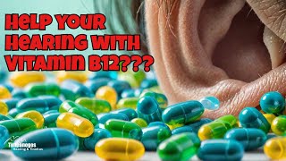 Can Vitamin B12 Improve Your Hearing?