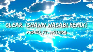 Pusher - Clear ft. Mothica (Shawn Wasabi Remix) Lyrics