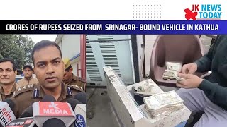 Crores of Rupees seized from  Srinagar- bound vehicle in Kathua | JK News Today