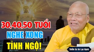 Tuổi 40,50, 60 Nghe Xong Liền Tỉnh Ngộ _ Bài Giảng Siêu Hay | Thầy An Lạc Hạnh Giảng