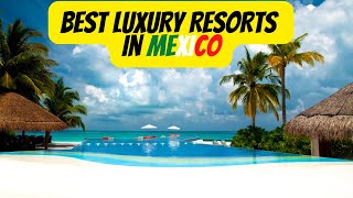 Top 10 Best luxury Resorts In Mexico