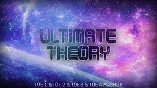 ULTIMATE THEORY | TOE 1, 2, 3 \u0026 4 MASHUP