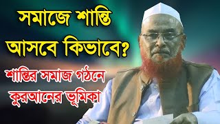 সমাজে শান্তি আসবে কিভাবে? শান্তির সমাজ গঠনে কুরআনের ভূমিকা। খতীবে আযম আল্লামা নূরুল ইসলাম ওলীপুরী