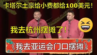 岳云鹏：我去杭州亚运会摆摊了！孙越：发财了，卡塔尔土豪给小费都给100美元！ | 德云社 郭德纲 于谦 岳云鹏 孙越  郭麒麟