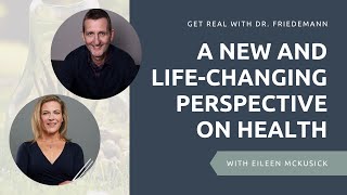 A New and Life-Changing Perspective on Health - Get Real with Dr. Friedemann - Ep 002