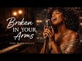 BROKEN IN YOUR ARMS 