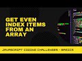 JavaScript Coding Challenge - Get even index items from an array